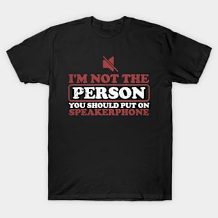 I'm Not The Person You Should Put On Speakerphone T-Shirt